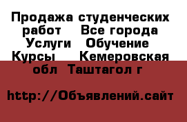 Продажа студенческих работ  - Все города Услуги » Обучение. Курсы   . Кемеровская обл.,Таштагол г.